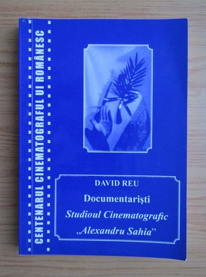 David Reu - Documentaristi ai Studioului Cinematografic &quot;Alexandru Sahia&quot;