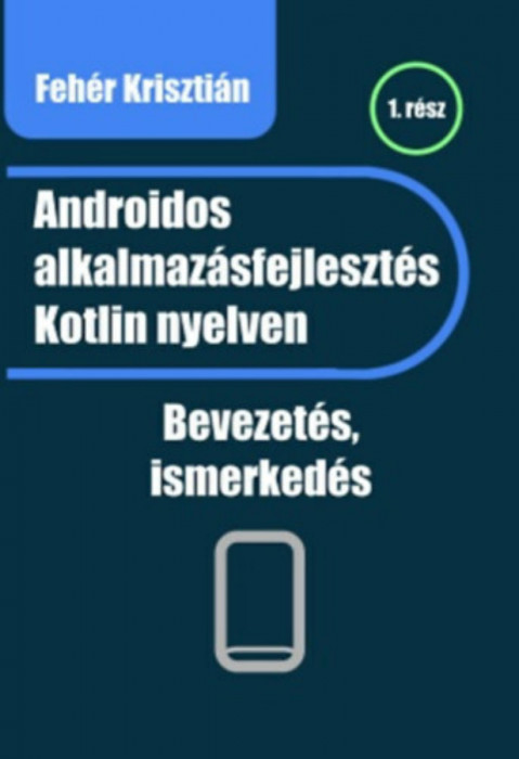 Androidos alkalmaz&aacute;sfejleszt&eacute;s Kotlin nyelven - 1. r&eacute;sz - Feh&eacute;r Kriszti&aacute;n