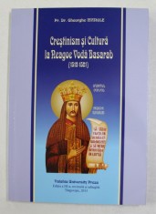 CRESTINISM SI CULTURA LA NEAGOE VODA BASARAB 1512 - 1521 de Pr. Dr. GHEORGHE MANOLE , 2013