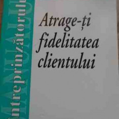 Atrage-ti Fidelitatea Clientului - Valeriu Pop ,527924