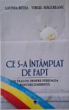 Ce s-a intamplat de fapt. Un dialog despre perioada postdecembrista &ndash; Lavinia Betea, Virgil Magureanu ( cu autograf)