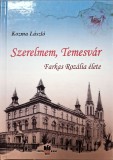 Kozma L&aacute;szl&oacute; &ndash; Szerelmem, Temesv&aacute;r &ndash; Farkas Roz&aacute;lia &eacute;lete