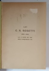 LUI C. A. ROSETTI ( 1816 - 1916 ) , LA O SUTA DE ANI DELA NASTEREA SA , VOLUM COMEMORATIV , 1916