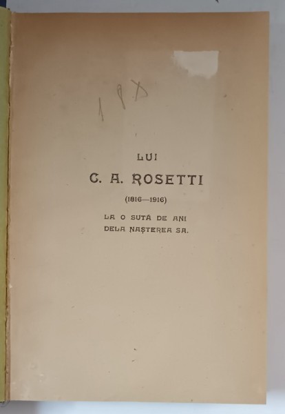 LUI C. A. ROSETTI ( 1816 - 1916 ) , LA O SUTA DE ANI DELA NASTEREA SA , VOLUM COMEMORATIV , 1916