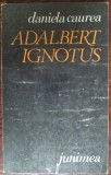 Cumpara ieftin DANIELA CAUREA - ADALBERT IGNOTUS (VERSURI, volum postum - 1977)
