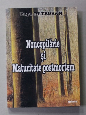 NONCOPILARIE SI MATURITATE POSTMORTEM - O ZONA , O PERIOADA , UN DESTIN de LUPU PETROVAN , 2009 foto