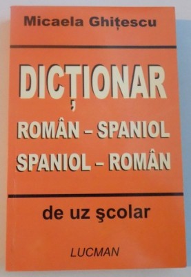 DICTIONAR ROMAN - SPANIOL si SPANIOL - ROMAN DE UZ SCOLAR de MICAELA GHITESCU foto