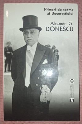 ALEXANDRU G. DONESCU - PRIMARI DE SEAMĂ AI BUCUREȘTIULUI&amp;nbsp; foto