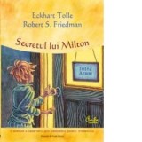 Secretul lui Milton - O aventura a cunoasterii prin intermediul puterii Prezentului - Eckhart Tolle, Robert S. Friedman