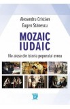 Mozaic iudaic. File alese din istoria poporului evreu - Alexandru Cristian, Eugen Stanescu