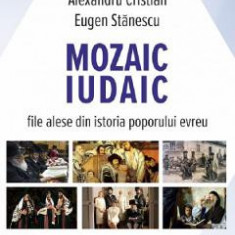 Mozaic iudaic. File alese din istoria poporului evreu - Alexandru Cristian, Eugen Stanescu
