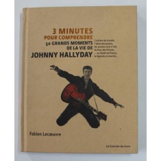 3 MINUTES POUR COMPRENDRE 50 GRANDS MOMENTS DE LA VIE DE JOHNNY HALLYDAY par FABIEN LECOUVRE , 2018