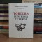 FLORIN CONSTANTIN PAVLOVICI - TORTURA PE INTELESUL TUTUROR , ED. 3-A , 2017 *
