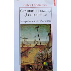 Carturari, Opozanti Si Documente Manipularea Arhivei Secur - Gabriel Andreescu , F457