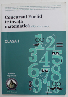 CONCURSUL EUCLID TE INVATA MATEMATICA -EDITIA 2014 -2015 , CULEGERE DE EXERCITIISI PROBLEME PENTRU CLASA I , APARUTA 2014 foto