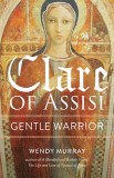 Gentle Fire: The Indomitable Faith of Clare of Assisi