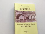 EGERIA, ITINERARIUM/ PELERINAJ LA LOCURILE SFINTE 381-384. TRADUCERE DIN LATINA