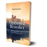 Optiunea Benedict. O strategie pentru crestini intr-o lume post crestina - Rod Dreher