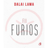 Cumpara ieftin Fii Furios , Dalai Lama - Editura Curtea Veche