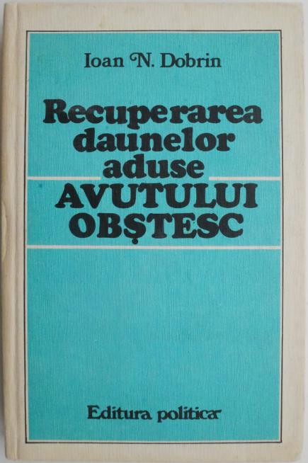 Recuperarea daunelor aduse avutului obstesc &ndash; Ioan N. Dobrin