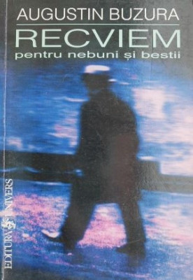 Recviem pentru nebuni si bestii - Augustin Buzura foto