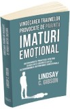 Vindecarea traumelor provocate de parintii imaturi emotional - Lindsay C. Gibson