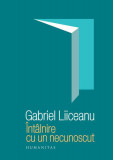 &Icirc;nt&acirc;lnire cu un necunoscut - Hardcover - Gabriel Liiceanu - Humanitas