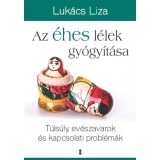 Az &eacute;hes l&eacute;lek gy&oacute;gy&iacute;t&aacute;sa - T&uacute;ls&uacute;ly, ev&eacute;szavarok &eacute;s kapcsolati probl&eacute;m&aacute;k - Luk&aacute;cs Liza