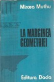 Cumpara ieftin La marginea geometriei - Mircea Muthu