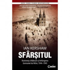 Sfarsitul. Rezistenta sfidatoare si infrangerea Germaniei lui Hitler, 1944–1945 - Ian Kershaw