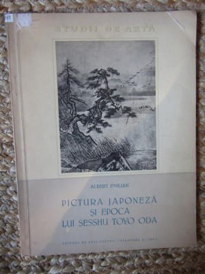 PICTURA JAPONEZA SI EPOCA LUI SESSHU TOYO ODA - Albert Emilian - 1957, 29 p. foto