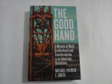 THE GOOD HAND - A MEMOIR OF WORK, BROTHERHOOD AND TRANSFORMATION IN AN AMERICAN BOOMTOWN - MICHAEL PATRICK, F.. SMITH