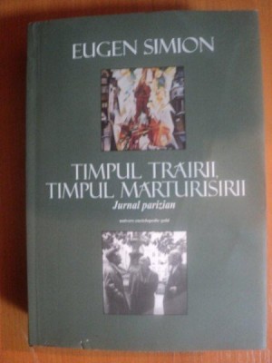 TIMPUL TRAIRII , TIMPUL MARTURISIRII , JURNAL PARIZIAN de EUGEN SIMION , Bucuresti 2013 foto