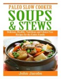 Paleo Slow Cooker Soups &amp; Stews: Delicious, Healthy, Nutritious and Gluten Free Recipes for the Entire Family