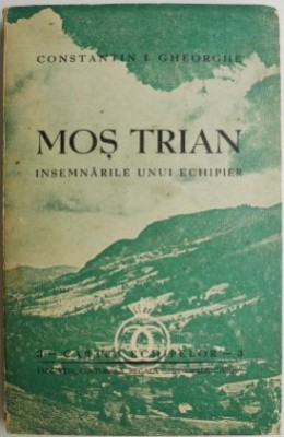 Mos Trian. Insemnarile unui echipier &amp;ndash; Constantin I. Gheorghe foto