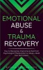 Emotional Abuse &amp; Trauma Recovery: How to Recognize, Overcome &amp; Heal from Psychological Manipulation or Abuse + Build Your Self-Esteem