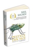 Pestele din noi &ndash; Neil Shubin - Roman Beletristica - Carte Noua/Anticariat