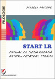 Start LR. Manual de limba rom&acirc;nă pentru cetățenii străini - Paperback brosat - Mihaela Pricope - Universitară