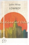 Lowboy - John Wray, Romanul Secolului XXI, Editura Univers, 2014, 254 pagini, ISBN 9786068543949, Romana, Coperta Brosata