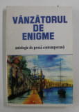 VANZATORUL DE ENIGME - ANTOLOGIE DE PROZA CONTEMPORANA , selectie si note de OVIDIU DUNAREANU , 1993 , DEDICATIE *