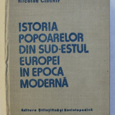 ISTORIA POPOARELOR DIN SUD ESTUL EUROPEI IN EPOCA MODERNA de NICOLAE CIACHIR , BUCURESTI 1987