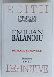 EMILIAN BALANOIU , ROMANE SI NUVELE , SCRIERI DEFINITIVE , 2017 , PREZINTA MICI URME DE UZURA