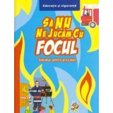 Sa nu ne jucam cu focul. Indrumar pentru prescolari |