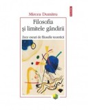 Filosofia si limitele gandirii. Zece eseuri de filosofie teoretica - MIRCEA DUMITRU