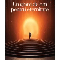 Un gram de om pentru eternitate - Paperback brosat - Vasile Șerban - Letras