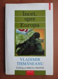 Vladimir Tismaneanu - Incet, spre Europa. In dialog cu Mircea Mihaies