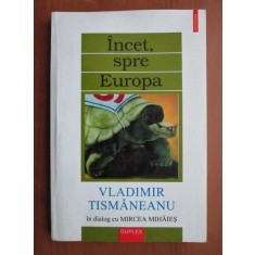 Vladimir Tismaneanu - Incet, spre Europa. In dialog cu Mircea Mihaies