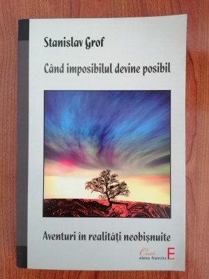 Stanislav Grof, C&amp;acirc;nd imposibilul devine posibil. Aventuri &amp;icirc;n realități neobișnuite foto