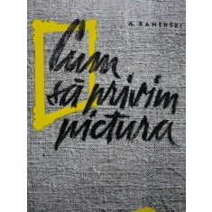 CUM SA PRIVIM PICTURA - A.KAMENSKI, BUC.1961