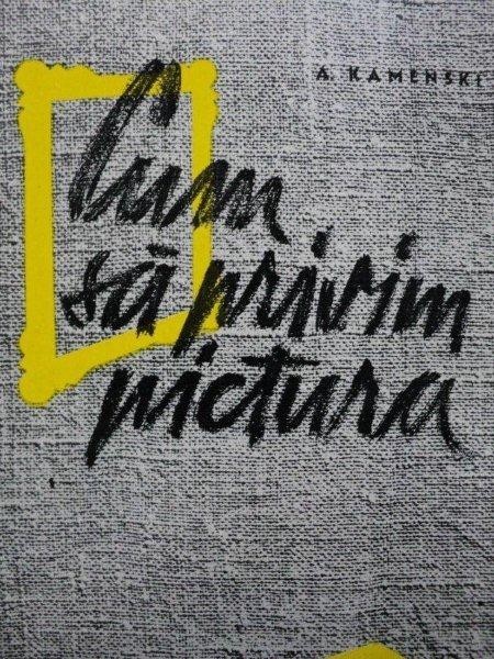 CUM SA PRIVIM PICTURA - A.KAMENSKI, BUC.1961